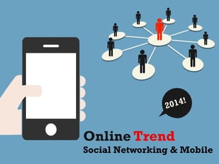 14!
20

Online Trend
Social Networking & Mobile

 