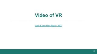 Video of VR
Upin & Ipin Hari Raya - 360°
45
 