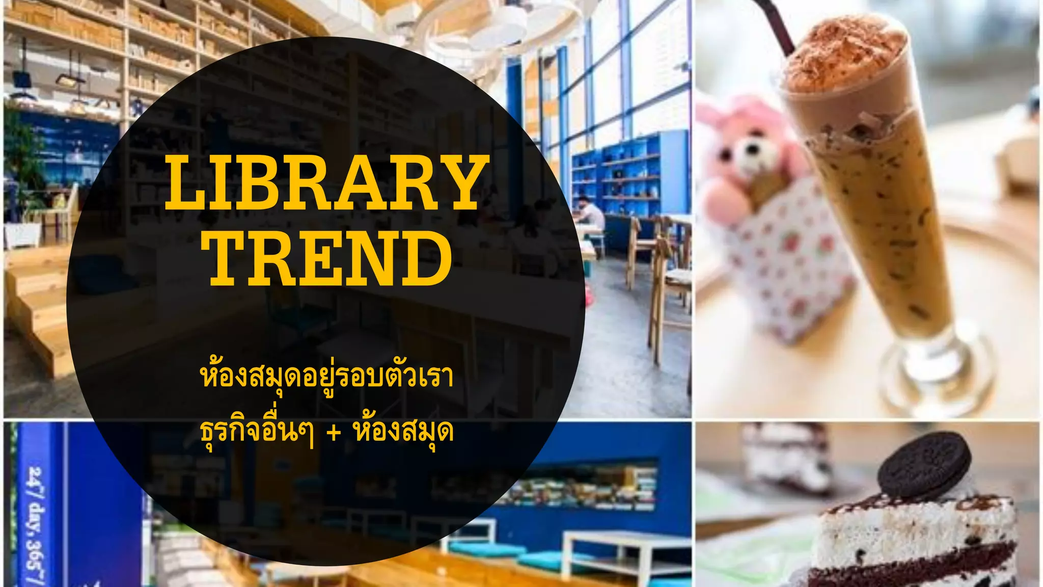 LIBRARY
TREND
ห้องสมุดอยู่รอบตัวเรา
ธุรกิจอื่นๆ + ห้องสมุด
 