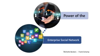 Enterprise Social Network
Power of the
Michelle Beckers - Frank Schamp
 
