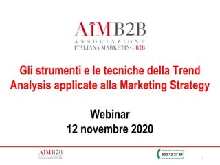 1
Gli strumenti e le tecniche della Trend
Analysis applicate alla Marketing Strategy
Webinar
12 novembre 2020
 