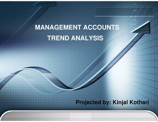 MANAGEMENT ACCOUNTS
  TREND ANALYSIS




         Projected by: Kinjal Kothari
 