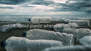 4. Avoid plastic wherever you can
 