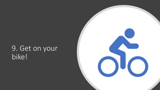 9. Get on your
bike!
 