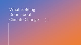 What is Being
Done about
Climate Change
 