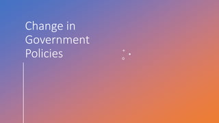 Change in
Government
Policies
 