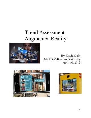 Trend Assessment:
Augmented Reality


                  By: David Stein
       MKTG 7546 – Professor Brey
                   April 10, 2012




                                0
 