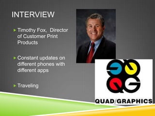 INTERVIEW
 Timothy Fox, Director
 of Customer Print
 Products

 Constant updates on
 different phones with
 different apps

 Traveling
 