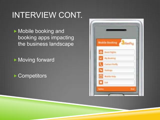 INTERVIEW CONT.
 Mobile booking and
 booking apps impacting
 the business landscape

 Moving forward


 Competitors
 