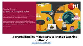 „Personalised learning starts to change teaching
methods”
Financial Times, 2017/ 2018
 