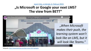 5
Jason Cole, e-Literate, 6. Februar 2019:
„Is Microsoft or Google your next LMS?
The view from BETT”
Bildquelle: https://...