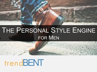 THE PERSONAL STYLE ENGINE
         FOR   MEN
 