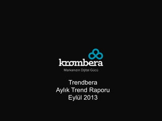 Trendbera
Aylık Trend Raporu
Eylül 2013
 