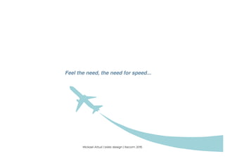 Feel the need, the need for speed...
Mickael Attuil | Web design | Itecom 2015
 