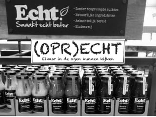 (OPR)ECHT
Elkaar in de ogen kunnen kijken
 