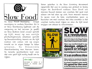 Jaren geleden    is de    Slow Cooking Movement
                                                    opgericht. Het was in aanleg een protest in Rome
                                                    tegen   de   fast-foo d   cultuur. Slow   foo d   wil
                                                    mensen bewust maken van voedsel. Het gaat niet
                                                    alleen om het eten op zich. Door mensen kennis
                                                    te geven over de hele voedselketen gaan ze
                                                    bewuster om met voedsel. Het idee erachter is dat
De   Slow       Food     beweging         krijgt    voedsel rustig moet rijpen en eten de tijd moet
navolging in andere branches. Zo is                 krijgen om smaak te ontwikkelen.
er Slow Gardening (gebruik wat de
omgeving en het seizoen je geeft)
en Slow fashion (niet zozeer gericht
op   t ij d ,   m a ar    op   een   e e r l ij k
productieproces),         allemaal       gericht
op bewustwording, kennis en de tijd
nemen       om    zaken        om   op    eigen
kracht en in eigen tempo te laten
groeien.            De         financiële
dienstverlening kan hiervan leren.
De recente geschiedenis laat zien
dat ook geld tijd nodig heeft om te
rijpen.
 