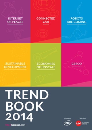 SUSTAINABLE
DEVELOPMENT
CONNECTED
CAR
INTERNET
OF PLACES
ROBOTS
ARE COMING
Economies
of unscale
CERCO
Strategic Partner Edition Partner
TREND
BOOK
2014
 