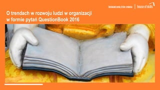 O trendach w rozwoju ludzi w organizacji
w formie pytań QuestionBook 2016
 