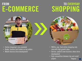 «FROM
E-COMMERCE
TO EVERYDAY
SHOPPING
•  Online shopping’s rise unabated
•  Books, fashion and tickets as top sellers
•  M...