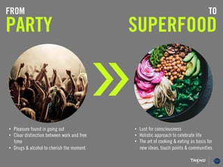FROM
PARTY
TO
SUPERFOOD
•  Pleasure found in going out
•  Clear distinction between work and free
time
•  Drugs & alcohol ...