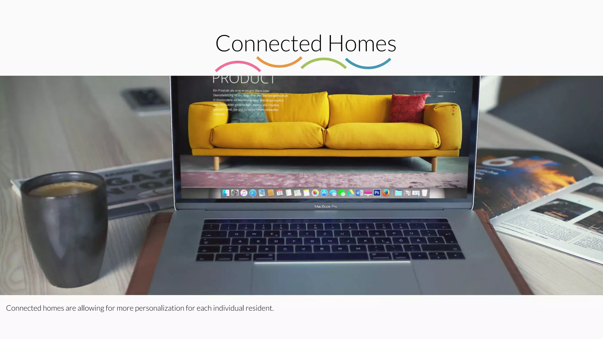 Connected Homes
Connected homes are allowing for more personalization for each individual resident.
 