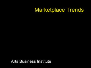 Marketplace Trends Arts Business Institute 