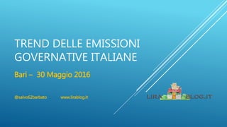 TREND DELLE EMISSIONI
GOVERNATIVE ITALIANE
Bari – 30 Maggio 2016
@salvo62barbato www.lirablog.it
 