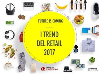 FUTURE IS COMING
I Trend del Retail 2017
 