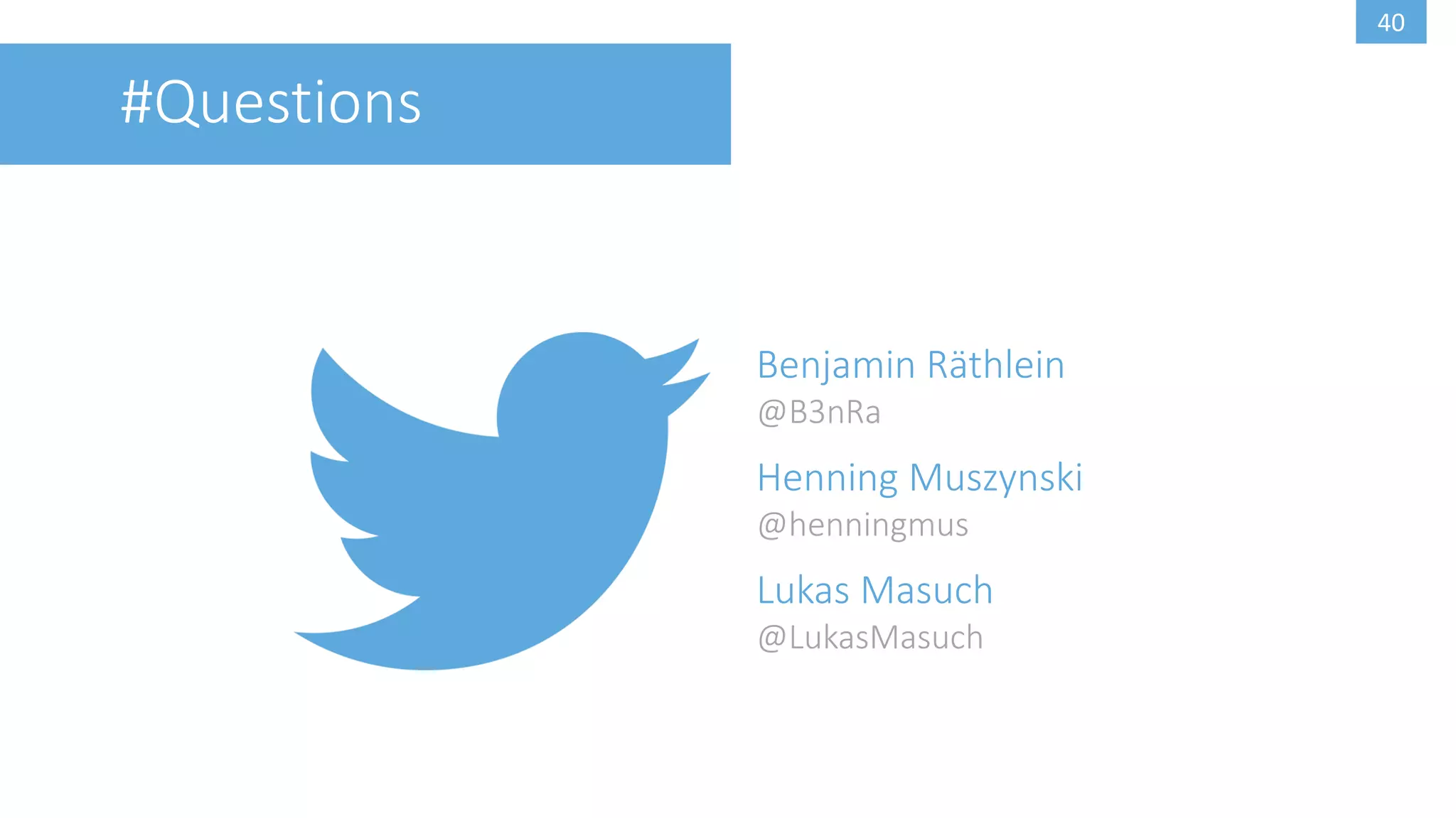 39
Conclusion
High quality insights into world’s interest
Twitter is very good for detecting and predicting trends
Maintaining a high data quality is important
 
