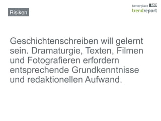 Risiken!




Geschichtenschreiben will gelernt
sein. Dramaturgie, Texten, Filmen
und Fotografieren erfordern
entsprechende Grundkenntnisse
und redaktionellen Aufwand.!
 
