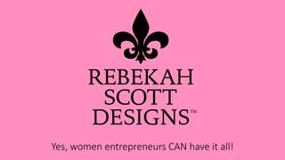 Yes, women entrepreneurs CAN have it all!
 
