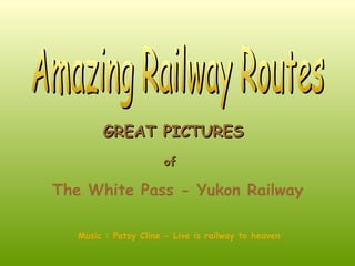 Amazing Railway Routes GREAT PICTURES of   The White Pass - Yukon Railway   Music : Patsy Cline - Live is railway to heaven 