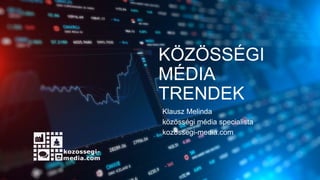 KÖZÖSSÉGI
MÉDIA
TRENDEK
Klausz Melinda
közösségi média specialista
kozossegi-media.com
 