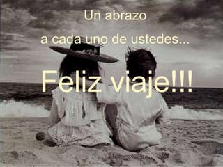 Un abrazo  a cada uno de ustedes...  Feliz viaje!!! 