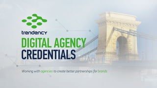 DIGITAL AGENCY
CREDENTIALS
Working with agencies to create better partnerships for brands
 