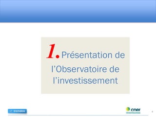 1.Présentation de
l’Observatoire de
l’investissement
4
 