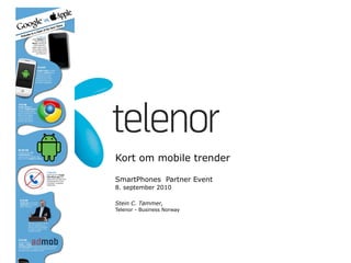 Kort om mobile trender   SmartPhones  Partner Event 8. september 2010  Stein C. Tømmer,  Telenor - Business Norway 