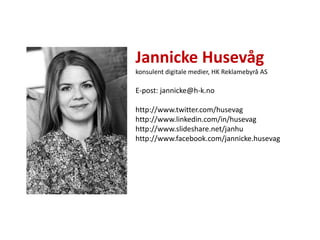 Jannicke Husevåg
konsulent digitale medier, HK Reklamebyrå AS

E-post: jannicke@h-k.no

http://www.twitter.com/husevag
htt...