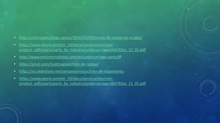 • http://victoryepes.blogs.upv.es/2016/05/04/trenes-de-rodaje-de-orugas/
• https://www.deere.com/en_US/docs/construction/non-
product_pdfs/parts/parts_by_industry/undercarriage/dkb765es_12_01.pdf
• http://www.vmtinternational.com/es/undercarriage-parts/#!
• https://prezi.com/t1aktnygsvol/tren-de-rodaje/
• https://es.slideshare.net/yersonleonrojas/tren-de-rodamiento
• https://www.deere.com/en_US/docs/construction/non-
product_pdfs/parts/parts_by_industry/undercarriage/dkb765es_12_01.pdf
 