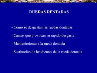 RUEDAS DENTADAS
- Como se desgastan las ruedas dentadas
- Causas que provocan su rápido desgaste
- Mantenimiento a la rueda dentada
- Sustitución de los dientes de la rueda dentada
 