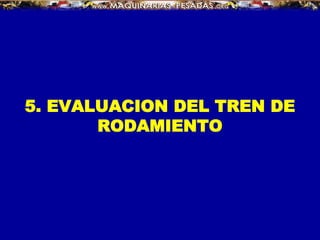 5. EVALUACION DEL TREN DE
RODAMIENTO
 