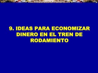9. IDEAS PARA ECONOMIZAR
DINERO EN EL TREN DE
RODAMIENTO
 