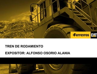 TREN DE RODAMIENTO
EXPOSITOR: ALFONSO OSORIO ALANIA
 