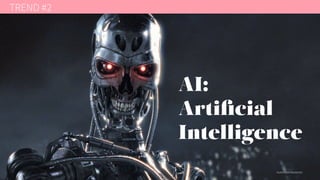 33
AI:
Artiﬁcial
Intelligence
TREND #2
 