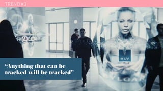 “Anything that can be
tracked will be tracked”
TREND #3
 