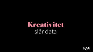Kreativitet
slår data
 