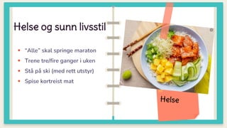  “Alle” skal springe maraton
 Trene tre/fire ganger i uken
 Stå på ski (med rett utstyr)
 Spise kortreist mat
Helse og sunn livsstil
 