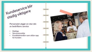 Personalet utgjør en stor del
av bedriftens service
• Dyktige
• Serviceinnstilte
• Kundebehandler som stiller opp
for kunden
 