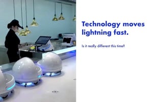 Technology moves
lightning fast.
Is it really different this time?
 