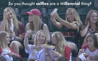 So you thought Selﬁes are a millennial thing?
So you thought selﬁes are a Millennial thing?
 